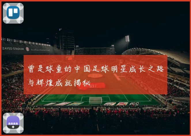 曾是球童的中国足球明星成长之路与辉煌成就揭秘